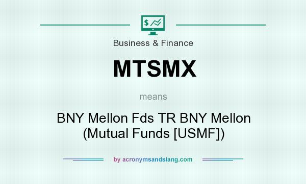 What does MTSMX mean? It stands for BNY Mellon Fds TR BNY Mellon (Mutual Funds [USMF])