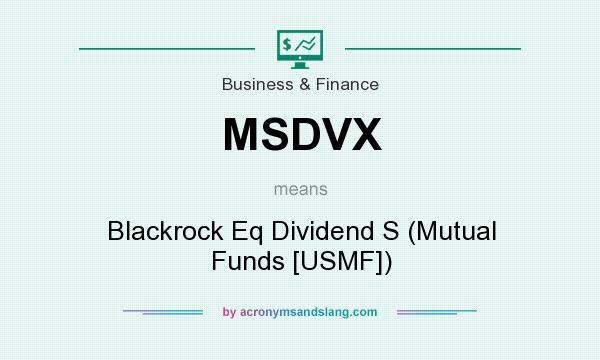 What does MSDVX mean? It stands for Blackrock Eq Dividend S (Mutual Funds [USMF])