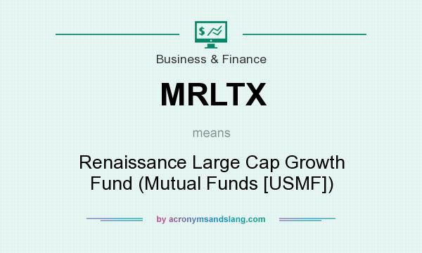 What does MRLTX mean? It stands for Renaissance Large Cap Growth Fund (Mutual Funds [USMF])