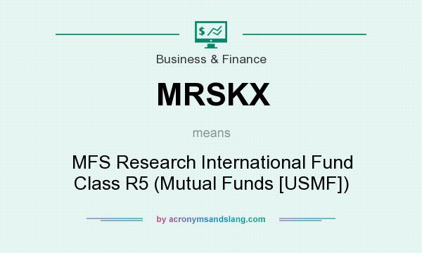 What does MRSKX mean? It stands for MFS Research International Fund Class R5 (Mutual Funds [USMF])