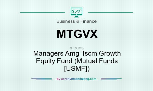 What does MTGVX mean? It stands for Managers Amg Tscm Growth Equity Fund (Mutual Funds [USMF])