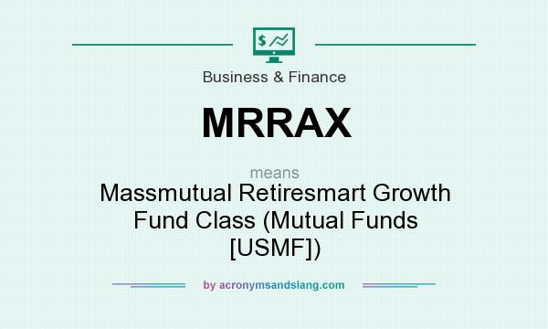 What does MRRAX mean? It stands for Massmutual Retiresmart Growth Fund Class (Mutual Funds [USMF])