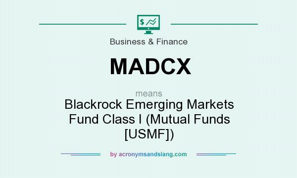 What does MADCX mean? It stands for Blackrock Emerging Markets Fund Class I (Mutual Funds [USMF])