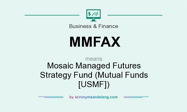 What does MMFAX mean? It stands for Mosaic Managed Futures Strategy Fund (Mutual Funds [USMF])