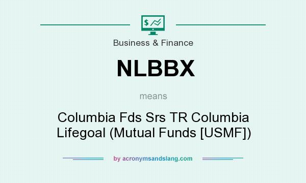 What does NLBBX mean? It stands for Columbia Fds Srs TR Columbia Lifegoal (Mutual Funds [USMF])
