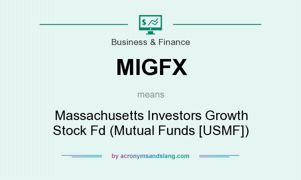 What does MIGFX mean? It stands for Massachusetts Investors Growth Stock Fd (Mutual Funds [USMF])