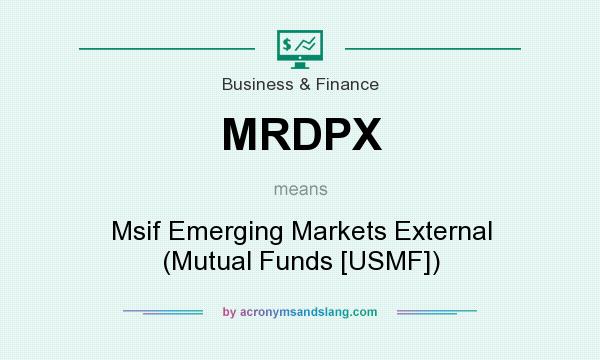 What does MRDPX mean? It stands for Msif Emerging Markets External (Mutual Funds [USMF])