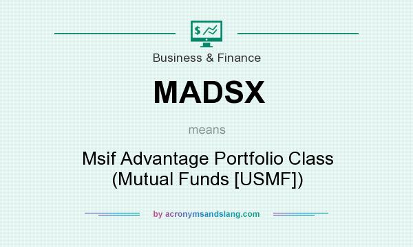 What does MADSX mean? It stands for Msif Advantage Portfolio Class (Mutual Funds [USMF])