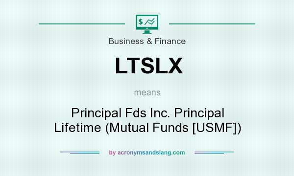 What does LTSLX mean? It stands for Principal Fds Inc. Principal Lifetime (Mutual Funds [USMF])
