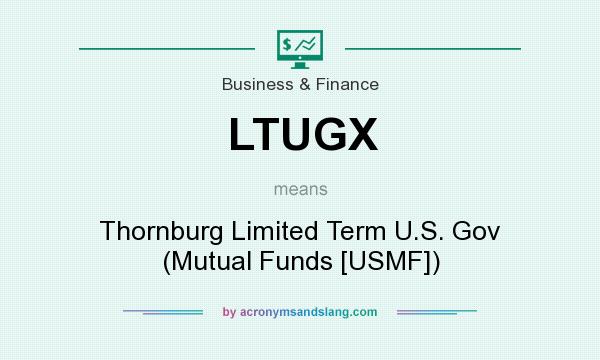 What does LTUGX mean? It stands for Thornburg Limited Term U.S. Gov (Mutual Funds [USMF])