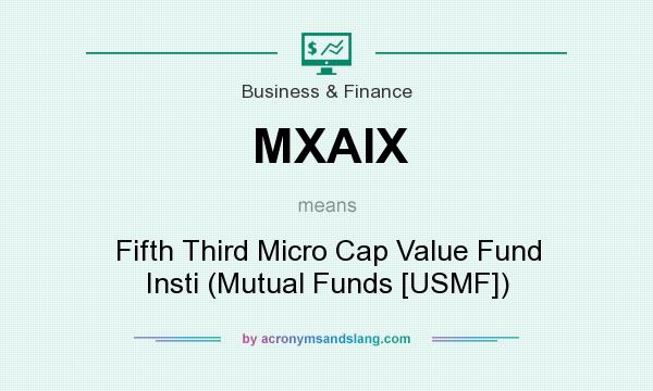 What does MXAIX mean? It stands for Fifth Third Micro Cap Value Fund Insti (Mutual Funds [USMF])