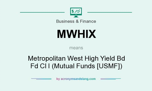 What does MWHIX mean? It stands for Metropolitan West High Yield Bd Fd Cl I (Mutual Funds [USMF])