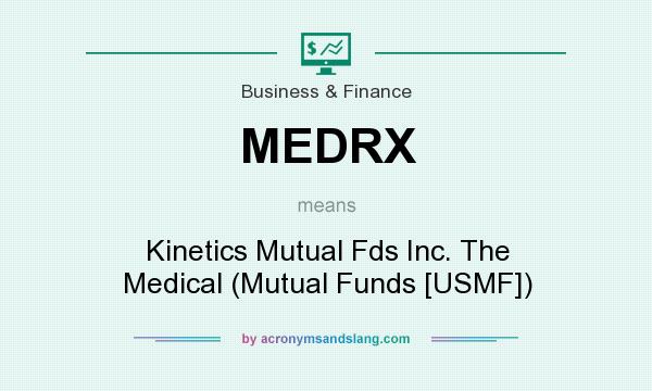 What does MEDRX mean? It stands for Kinetics Mutual Fds Inc. The Medical (Mutual Funds [USMF])