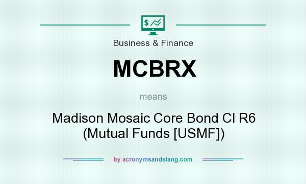 What does MCBRX mean? It stands for Madison Mosaic Core Bond Cl R6 (Mutual Funds [USMF])