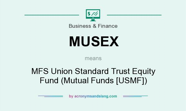 What does MUSEX mean? It stands for MFS Union Standard Trust Equity Fund (Mutual Funds [USMF])