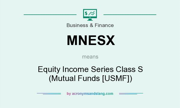 What does MNESX mean? It stands for Equity Income Series Class S (Mutual Funds [USMF])