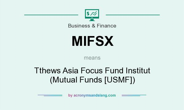 What does MIFSX mean? It stands for Tthews Asia Focus Fund Institut (Mutual Funds [USMF])