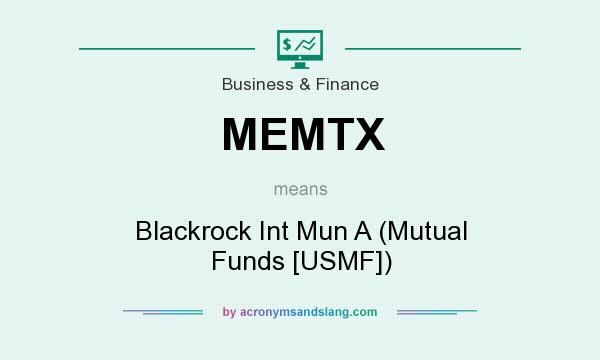 What does MEMTX mean? It stands for Blackrock Int Mun A (Mutual Funds [USMF])