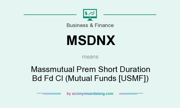 What does MSDNX mean? It stands for Massmutual Prem Short Duration Bd Fd Cl (Mutual Funds [USMF])