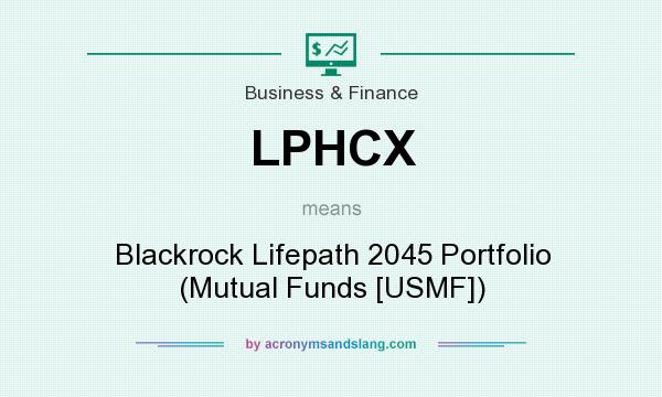 What does LPHCX mean? It stands for Blackrock Lifepath 2045 Portfolio (Mutual Funds [USMF])