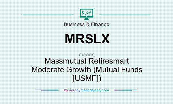 What does MRSLX mean? It stands for Massmutual Retiresmart Moderate Growth (Mutual Funds [USMF])