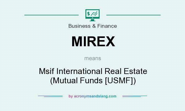 What does MIREX mean? It stands for Msif International Real Estate (Mutual Funds [USMF])