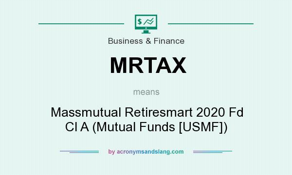 What does MRTAX mean? It stands for Massmutual Retiresmart 2020 Fd Cl A (Mutual Funds [USMF])