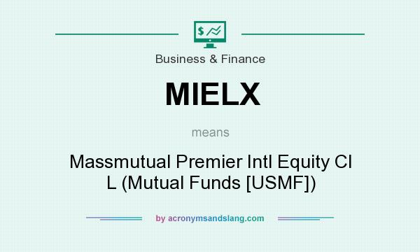 What does MIELX mean? It stands for Massmutual Premier Intl Equity Cl L (Mutual Funds [USMF])