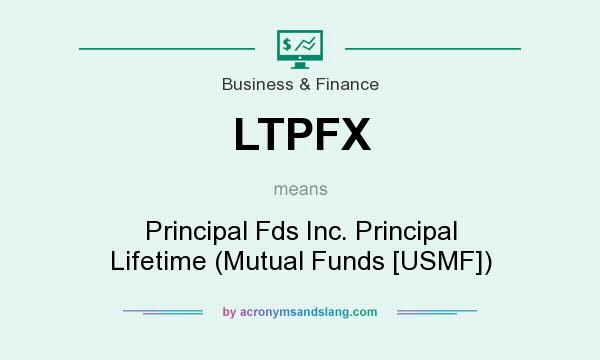 What does LTPFX mean? It stands for Principal Fds Inc. Principal Lifetime (Mutual Funds [USMF])