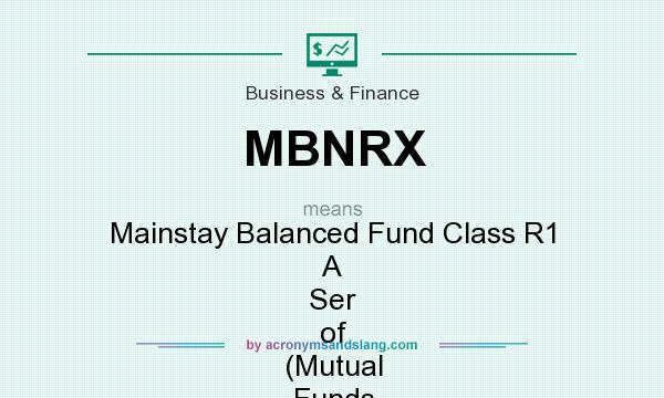 What does MBNRX mean? It stands for Mainstay Balanced Fund Class R1 A Ser of (Mutual Funds [USMF])