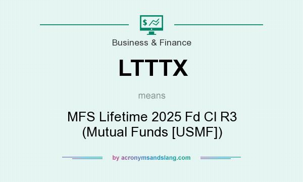 What does LTTTX mean? It stands for MFS Lifetime 2025 Fd Cl R3 (Mutual Funds [USMF])