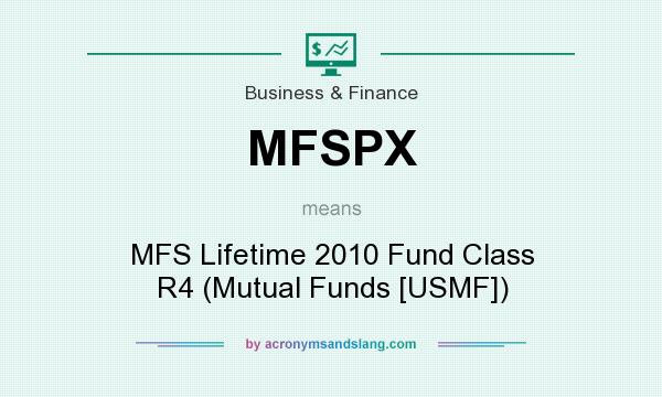 What does MFSPX mean? It stands for MFS Lifetime 2010 Fund Class R4 (Mutual Funds [USMF])