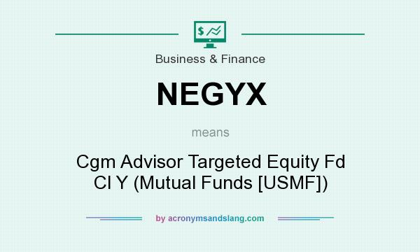 What does NEGYX mean? It stands for Cgm Advisor Targeted Equity Fd Cl Y (Mutual Funds [USMF])