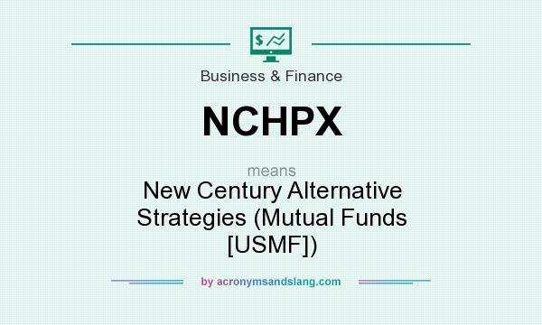 What does NCHPX mean? It stands for New Century Alternative Strategies (Mutual Funds [USMF])