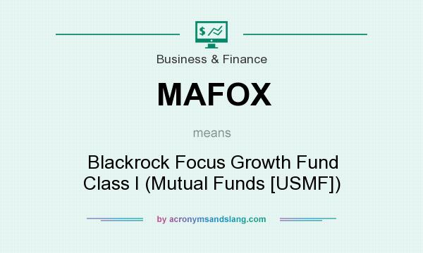 What does MAFOX mean? It stands for Blackrock Focus Growth Fund Class I (Mutual Funds [USMF])