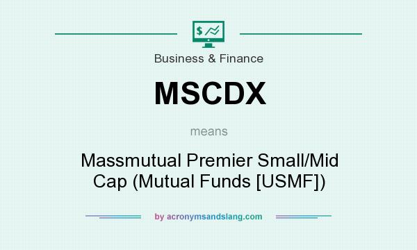 What does MSCDX mean? It stands for Massmutual Premier Small/Mid Cap (Mutual Funds [USMF])