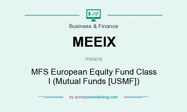 What does MEEIX mean? It stands for MFS European Equity Fund Class I (Mutual Funds [USMF])