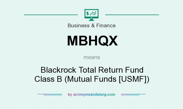 What does MBHQX mean? It stands for Blackrock Total Return Fund Class B (Mutual Funds [USMF])