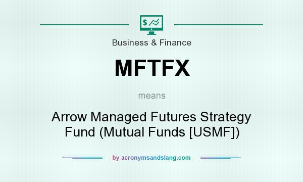 What does MFTFX mean? It stands for Arrow Managed Futures Strategy Fund (Mutual Funds [USMF])