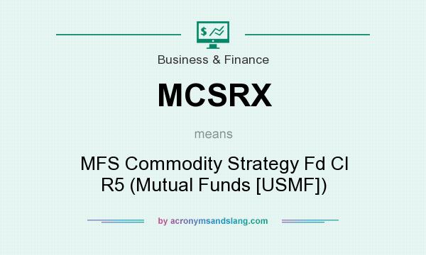 What does MCSRX mean? It stands for MFS Commodity Strategy Fd Cl R5 (Mutual Funds [USMF])