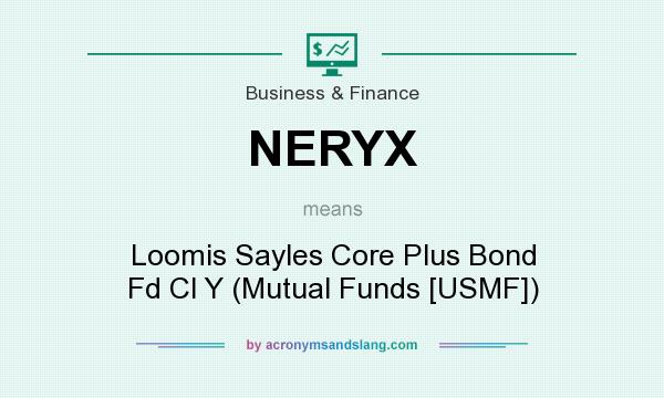 What does NERYX mean? It stands for Loomis Sayles Core Plus Bond Fd Cl Y (Mutual Funds [USMF])