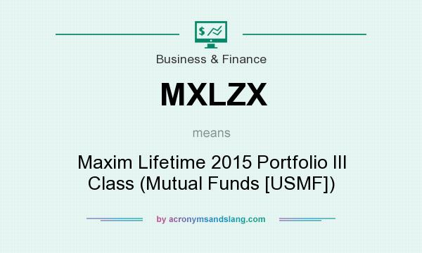 What does MXLZX mean? It stands for Maxim Lifetime 2015 Portfolio III Class (Mutual Funds [USMF])