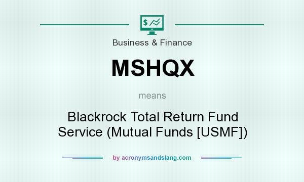 What does MSHQX mean? It stands for Blackrock Total Return Fund Service (Mutual Funds [USMF])