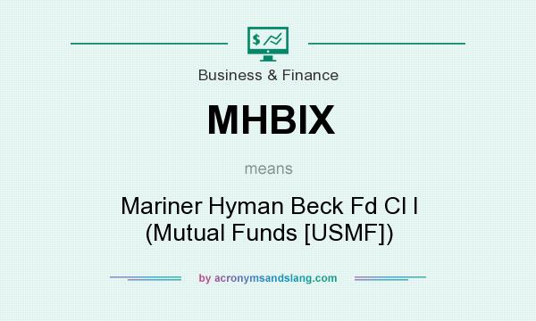 What does MHBIX mean? It stands for Mariner Hyman Beck Fd Cl I (Mutual Funds [USMF])