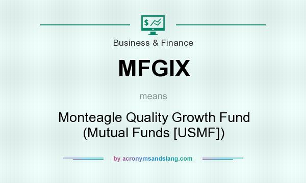 What does MFGIX mean? It stands for Monteagle Quality Growth Fund (Mutual Funds [USMF])