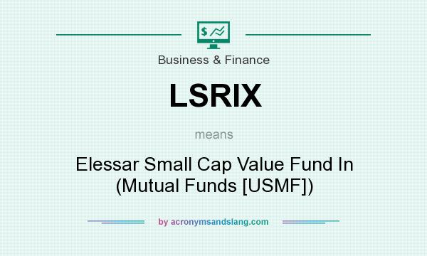 What does LSRIX mean? It stands for Elessar Small Cap Value Fund In (Mutual Funds [USMF])