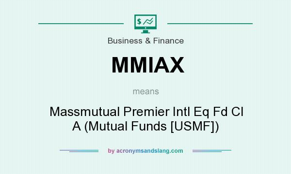 What does MMIAX mean? It stands for Massmutual Premier Intl Eq Fd Cl A (Mutual Funds [USMF])