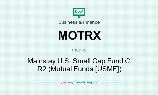 What does MOTRX mean? It stands for Mainstay U.S. Small Cap Fund Cl R2 (Mutual Funds [USMF])