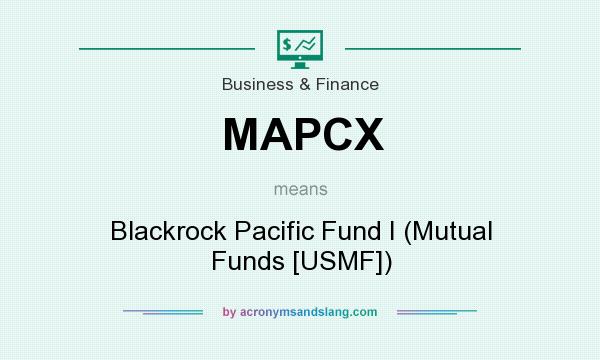 What does MAPCX mean? It stands for Blackrock Pacific Fund I (Mutual Funds [USMF])