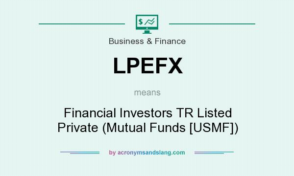 What does LPEFX mean? It stands for Financial Investors TR Listed Private (Mutual Funds [USMF])